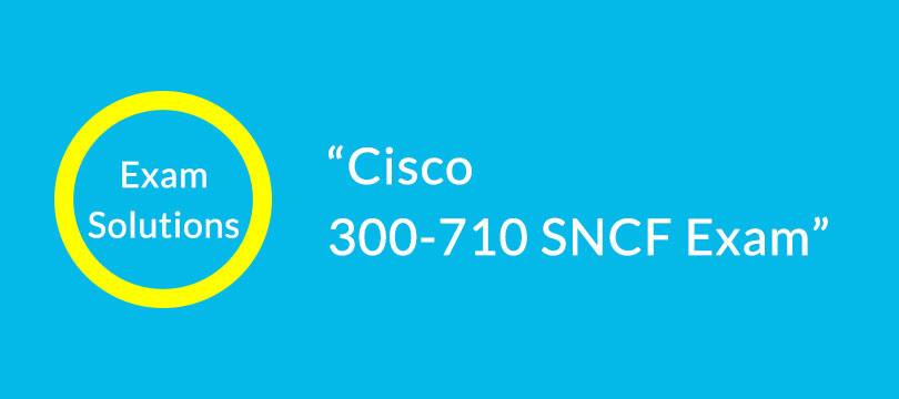 Cisco 300-710 SNCF Exam Solutions